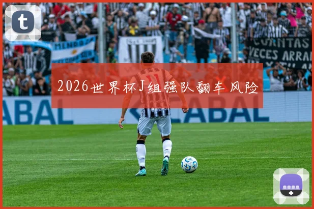 2026世界杯J组强队翻车风险