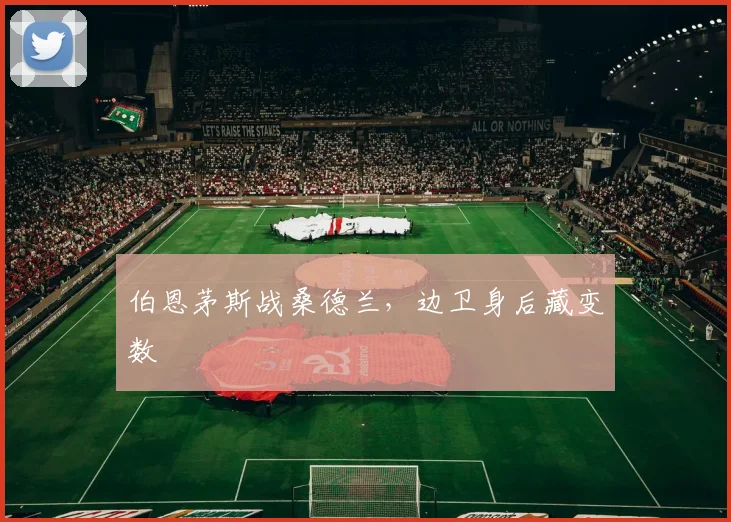 伯恩茅斯战桑德兰,边卫身后藏变数